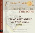 Transmettre #5 : l'histoire - La Franc-Maçonnerie au XVIIIe siècle - Tome 2