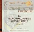 Transmettre #3 : l'histoire - La Franc-Maçonnerie au XVIIIe siècle - Tome 1