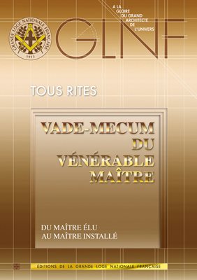 VADE-MECUM DU VÉNÉRABLE MAÎTRE - DU MAÎTRE ÉLU AU MAÎTRE INSTALLÉ